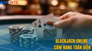 Blackjack Online: Cẩm Nang Toàn Diện 6sports